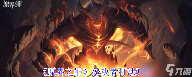 原界之罪处决者怎么打？这份攻略请收好