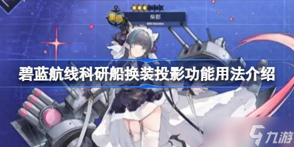 碧蓝航线科研船换装投影功能来袭！玩法你知道吗？