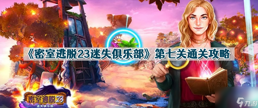 密室逃脱23迷失俱乐部第7关怎么过？通关技巧大揭秘