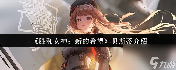 胜利女神新希望贝斯蒂怎么样？技能及部队详情大揭秘