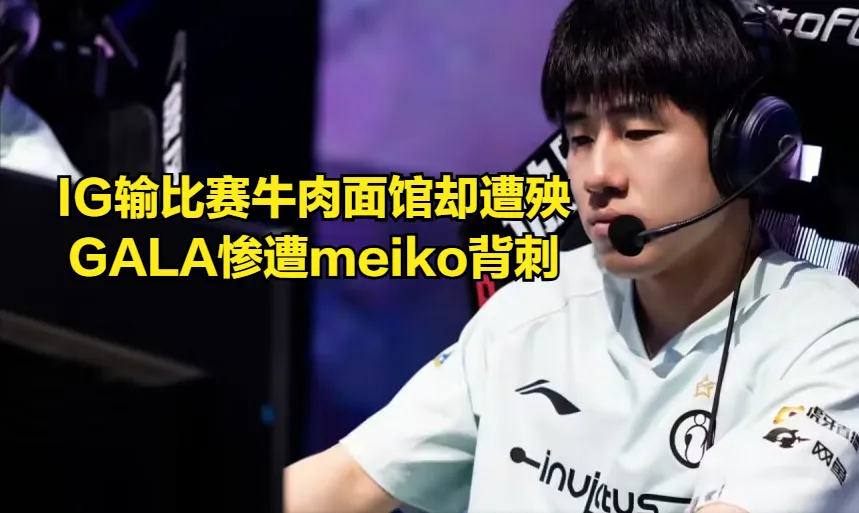 _IG输比赛的最大受害者诞生！Meiko嫌弃GALA菜，IG教练被拉下神坛_IG输比赛的最大受害者诞生！Meiko嫌弃GALA菜，IG教练被拉下神坛