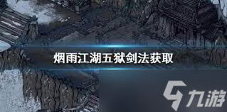 _江湖风云录五狱剑法怎么获取_江湖风云录五狱剑法配什么武器