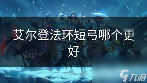 艾尔登法环短弓选择秘籍？这些建议你不能错过
