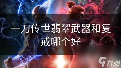 温润翡翠武器与华贵复戒，谁才是古代兵器界的王者？