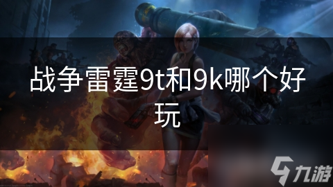 战争雷霆9T 和 9K 究竟啥特点？新手适合玩吗？