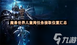 魔兽世界儿童周任务在哪接？暴风城、铁炉堡、奥格瑞玛全汇总