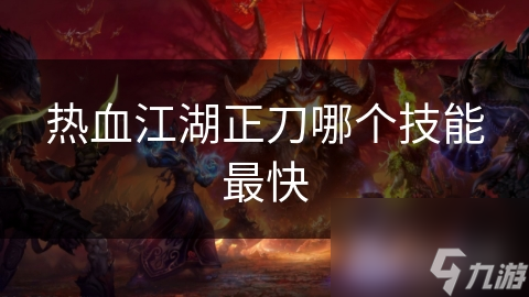 热血江湖中众多快速技能，哪个才是你的最佳选择？