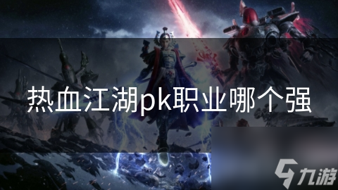 热血江湖PK职业大揭秘！这些强者对决你知道吗？