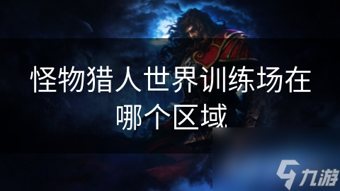 怪物猎人世界训练场在哪？奥克兰岛这个神秘之地你知道吗