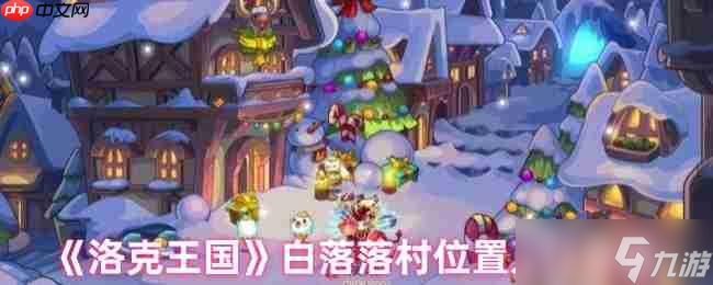 梦幻白落落村入口难寻？三条绝密路径助你揭开神秘面纱