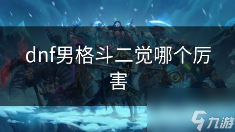 地下城与勇士男格斗二觉究竟如何？比其他职业强在哪？