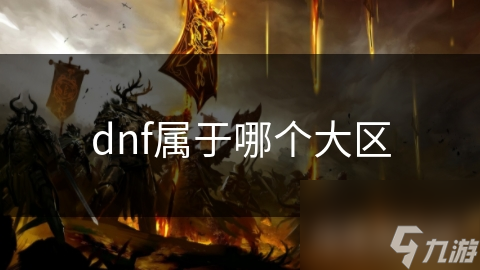 dnf：超越大区的传奇！策略游戏中的经典 DNF 大区你了解多少？