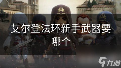 艾尔登法环选初始武器超关键？剑、弓、斧攻略大揭秘