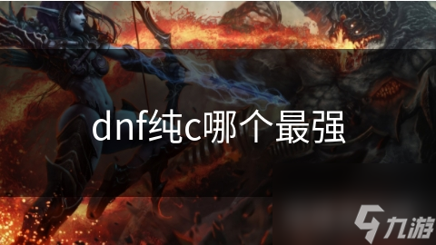 DNF 中纯 C 为何是决定胜负的关键？这些要素你知道吗
